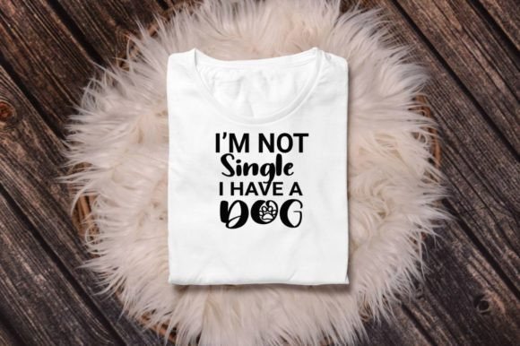 I’m Not Single I Have a Dog - Pet Lovers
