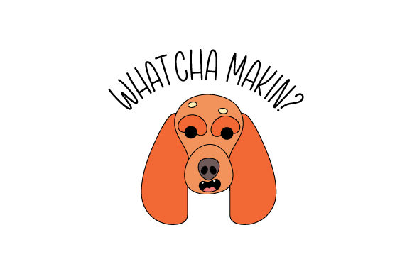 Whatcha Makin Dog